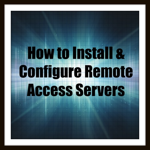 How to Install & Configure Remote Access Servers