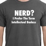 Nerd - I Prefer Intellectual Badass Tshirt